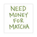 Need Money For Matcha Stickers