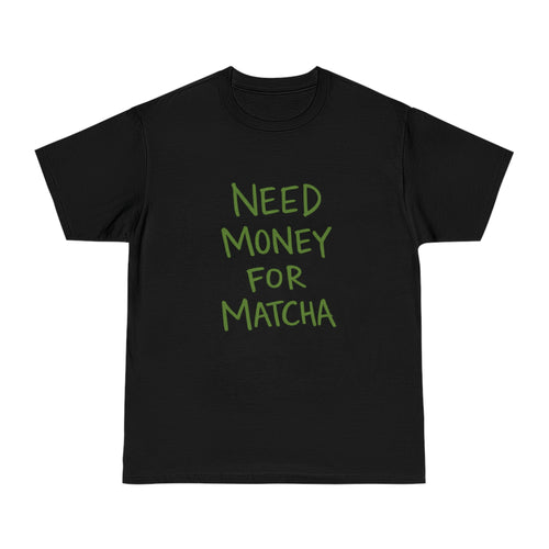Need Money for Matcha T-Shirt